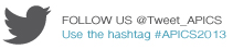 FOLLOW US @Tweet_APICS - Use the hashtag #APICS2013
